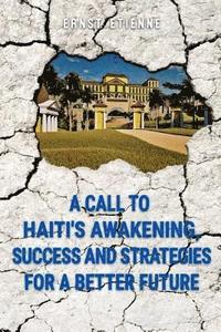 bokomslag A call to Haiti's awakening, success and strategies for a better future