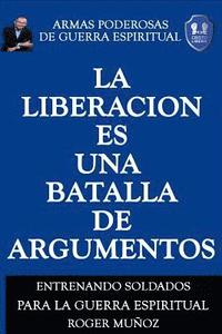 bokomslag La Liberacion Es Una Batalla De Argumentos: Armas Poderosas de Guerra Espiritual