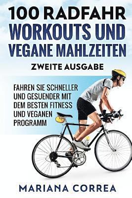 bokomslag 100 RADFAHR WORKOUTS UND VEGANE MAHLZEITEN ZWEiTE AUSGABE: FAHREN SIE SCHNELLER UND GESUENDER MIT DEM BESTEN FiTNESS UND VEGANEN PROGRAMM