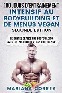 bokomslag 100 JOURS D ENTRAINEMENT INTENSIF AU BODYBUILDING Et DE MENUS VEGAN SECONDE EDITION: DE BONNES SEANCES De BODYBUILDING AVEC UNE NOURRITURE VEGAN QUOTI