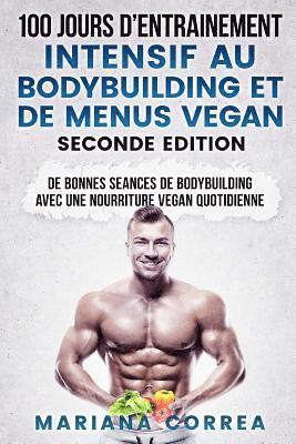 bokomslag 100 JOURS D ENTRAINEMENT INTENSIF AU BODYBUILDING Et DE MENUS VEGAN SECONDE EDITION: DE BONNES SEANCES De BODYBUILDING AVEC UNE NOURRITURE VEGAN QUOTI