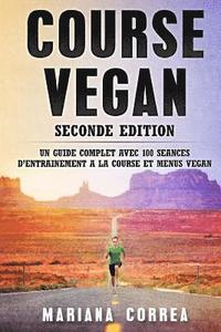 bokomslag COURSE VEGAN SECONDE EDiTION: UN GUIDE COMPLET AVEC 100 SEANCES DE ENTRAINEMENT A LA COURSE Et MENUS VEGAN