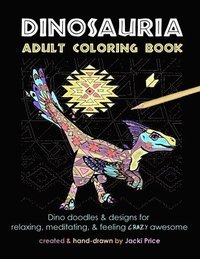 bokomslag Dinosauria Adult Coloring Book: Dino doodles and designs for relaxing, meditating, and feeling crazy awesome
