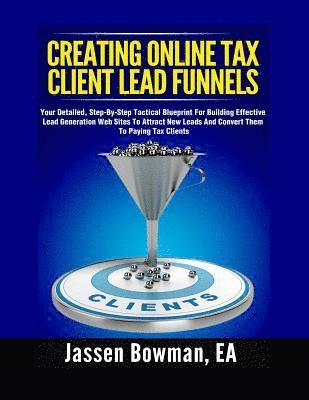 bokomslag How to Create Online Tax Client Lead Funnels: Your Step-By-Step Blueprint For Building Lead Generation Websites to Attract Paying Tax Clients