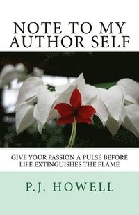 bokomslag Note to My Author Self: Give your Passion a Pulse before Life Extinguishes the Flame