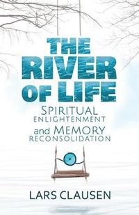 bokomslag The River of Life: Spiritual Enlightenment and Memory Reconsolidation