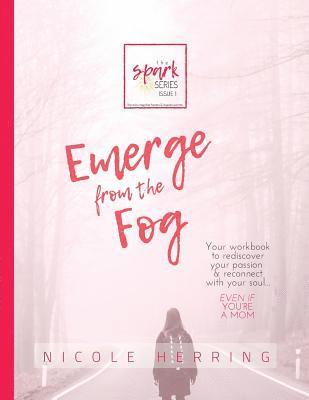 Emerge from the Fog: Your workbook to rediscover your passions & reconnect with your soul... Even if you're a mom. 1