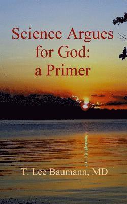 T. Lee Baumann - Science Argues for God: a Primer, Häftad. Tillgänglighet: Lägg i varukorg