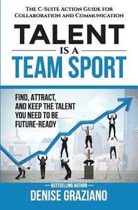 bokomslag Talent is a Team Sport: The C-Suite Action Guide for Collaboration and Communication. Find, Attract and Keep the Talent You Need to be Future-Ready