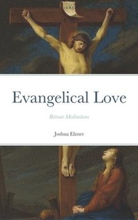 bokomslag Evangelical Love: Retreat Meditations: On the Mystery of Poverty, Obedience, and Chastity