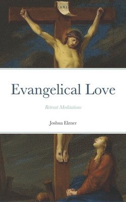 Evangelical Love: Retreat Meditations: On the Mystery of Poverty, Obedience, and Chastity 1