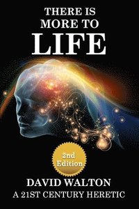 bokomslag There Is More To Life - 2nd Edition: By a 21st Century Heretic