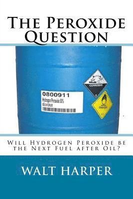 The Peroxide Question Will Peroxide be the Next Fuel after Oil? 1