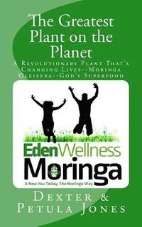 bokomslag The Greatest Plant on the Planet: The Revolutionary Plant that's Changing Live--Moringa Oleifera--God's Superfood