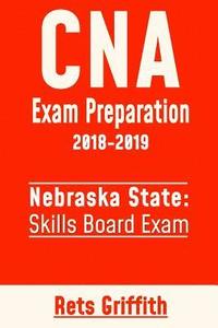 bokomslag CNA Exam Preparation 2018-2019: State of Nebraska Skills Board Exam: CNA State Boards Exam study guide and revew