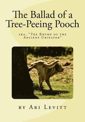 The Ballad of a Tree-Peeing Pooch: or, 'The Rhyme of the Ancient Urinator' A poem answering the age old question: 'Why do dogs pee on trees?' 1