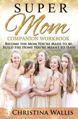 bokomslag SuperMom Companion Workbook: Become the mom you're made to be, build the home you're meant to have