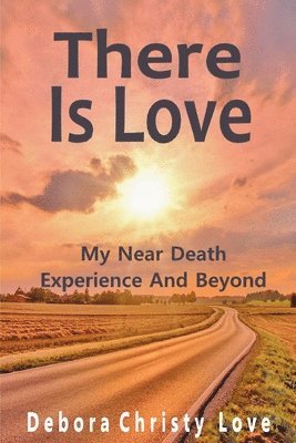 bokomslag There Is Love: My Near Death Experience And Beyond