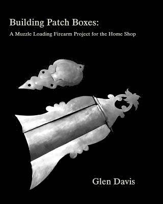 Glen Davis - Building Patch Boxes: a Muzzle Loading Firearm Project for the Home Shop, Häftad