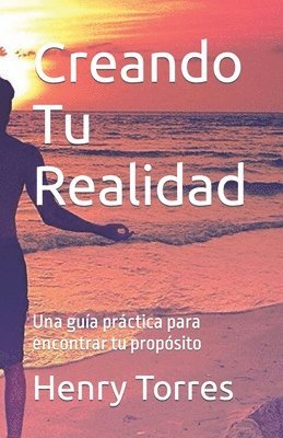 Creando Tu Realidad: Una guía práctica para encontrar tu propósito 1