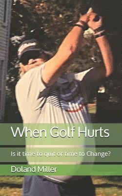 bokomslag When Golf Hurts: Is it time to quit or time to Change?