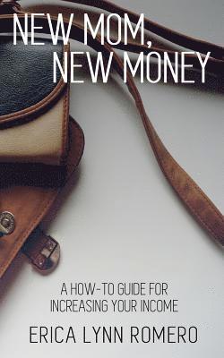 Erica Lynn Romero - New Mom, New Money: A How-To Guide for Increasing Your Income, Häftad