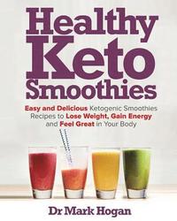 bokomslag Healthy Keto Smoothies: Easy and Delicious Ketogenic Smoothies Recipes to Lose Weight, Gain Energy and Feel Great in Your Body