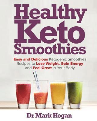 bokomslag Healthy Keto Smoothies: Easy and Delicious Ketogenic Smoothies Recipes to Lose Weight, Gain Energy and Feel Great in Your Body