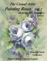 bokomslag The Casual Artist- Painting Roses Vol. 2: Mastering Rose Techniques