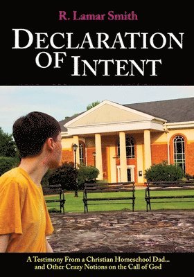 bokomslag Declaration of Intent: A Testimony from a Christian Homeschool Dad...and other crazy notions on the call of God