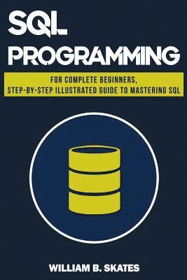 bokomslag SQL: Programming for Beginners & Intermediates, Step-By-Step Illustrated Guide to Mastering SQL