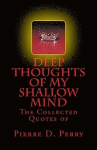 bokomslag Deep Thoughts of My Shallow Mind: The Collected Quotes of