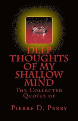 Deep Thoughts of My Shallow Mind: The Collected Quotes of 1