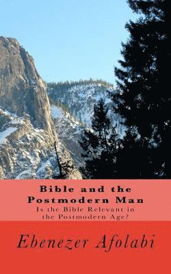 Bible and the Postmodern Man: Is the Bible Relevant in the Postmodern Age? 1