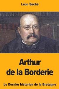 bokomslag Arthur de la Borderie: Le Dernier historien de la Bretagne