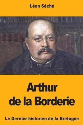 Léon Séché - Arthur de la Borderie: Le Dernier historien de la Bretagne, Häftad