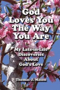 bokomslag God Loves You the Way You Are: My Late-In-Life Discoveries about God's Love