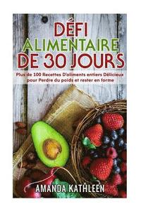 bokomslag Défi Alimentaire de 30 Jours: Plus de 100 Recettes D'aliments entiers Délicieux pour Perdre du poids et rester en forme