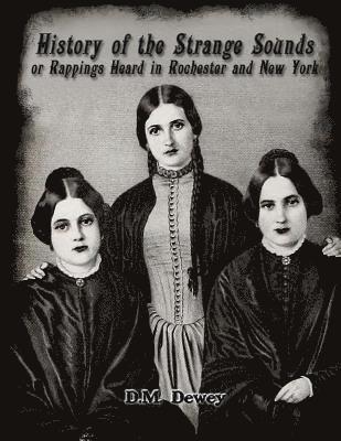 History of the Strange Sounds or Rappings Heard in Rochester and New York 1