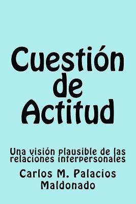 Carlos M. Palacios Maldonado - Cuestión de Actitud: Una visión plausible de las relaciones interpersonales, Häftad