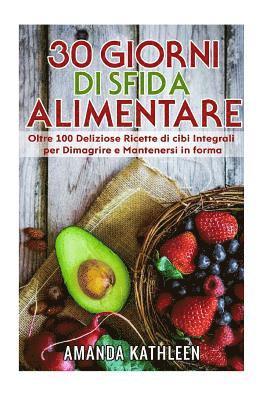 bokomslag 30 Giorni Whole Food Challenge: Oltre 100 deliziose ricette di cibi integrali per perdere peso e rimanere in forma