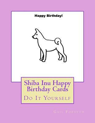 Shiba Inu Happy Birthday Cards: Do It Yourself 1