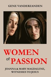 bokomslag Women of Passion: Joanna & Mary Magdalene, Witnesses to Jesus