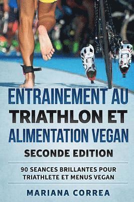 bokomslag ENTRAINEMENT AU TRIATHLON Et ALIMENTATION VEGAN SECONDE EDITION: 90 SEANCES BRILLANTES POUR TRIATHLETE Et MENUS VEGAN