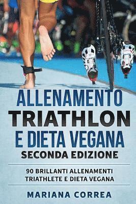 bokomslag ALLENAMENTO TRIATHLON e DIETA VEGANA SECONDA EDIZIONE: 90 BRILLANTI ALLENAMENTI TRIATHLETE e DIETA VEGANA