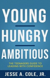 bokomslag Young, Hungry, Ambitious: The Teenagers Guide to Leading With Confidence