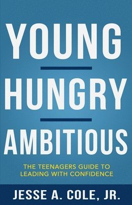 Young, Hungry, Ambitious: The Teenagers Guide to Leading With Confidence 1