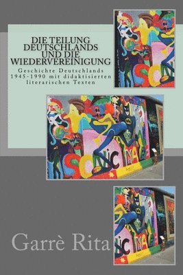 Die Teilung Deutschlands und die Wiedervereinigung: Geschichte Deutschlands 1945-1990 mit didaktisierten literarischen Texten 1