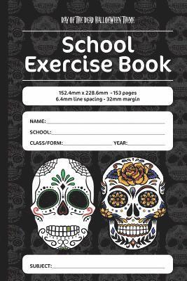 Day of the Dead Halloween Theme School Exercise Book: 152.4mm x 228.6mm - 153 pages, 6.4mm line spacing - 32mm margin. A must have for all students se 1