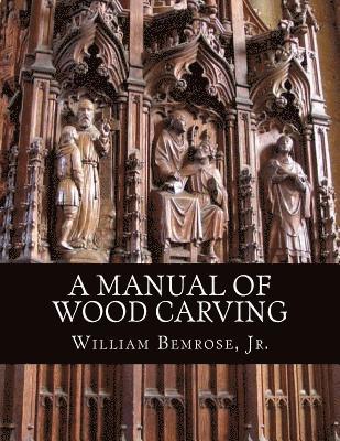 bokomslag A Manual of Wood Carving: Practical Instruction for Learners of the Art of Wood Carving